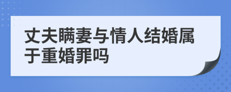 丈夫瞞妻與情人結(jié)婚屬于重婚罪嗎