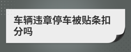 車輛違章停車被貼條扣分嗎