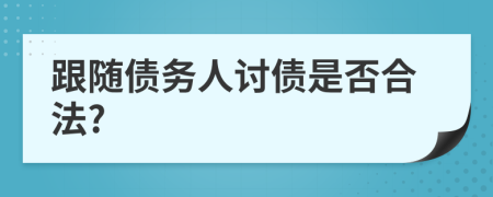 跟隨債務人討債是否合法?
