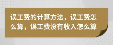 誤工費的計算方法，誤工費怎么算，誤工費沒有收入怎么算