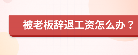 被老板辭退工資怎么辦？