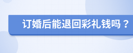 訂婚后能退回彩禮錢嗎？