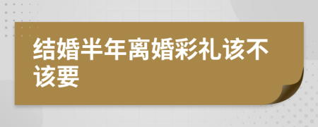 結(jié)婚半年離婚彩禮該不該要