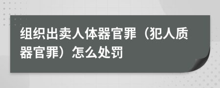組織出賣人體器官罪（犯人質(zhì)器官罪）怎么處罰