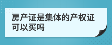 房產(chǎn)證是集體的產(chǎn)權(quán)證可以買嗎