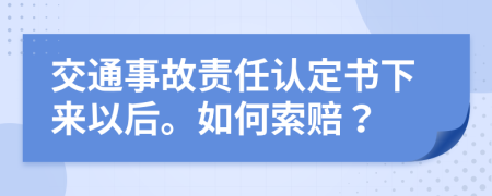 交通事故責(zé)任認(rèn)定書下來以后。如何索賠？