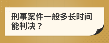 刑事案件一般多長時間能判決？