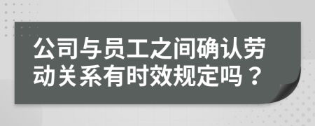 公司與員工之間確認(rèn)勞動關(guān)系有時效規(guī)定嗎？