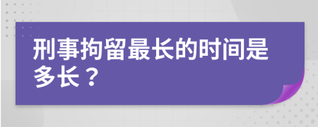 刑事拘留最長(zhǎng)的時(shí)間是多長(zhǎng)?