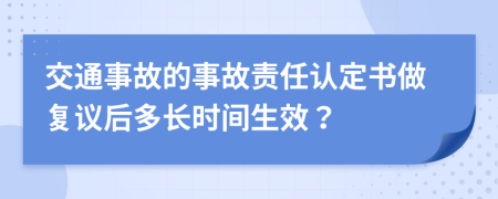 交通事故的事故責(zé)任認(rèn)定書做復(fù)議后多長(zhǎng)時(shí)間生效？