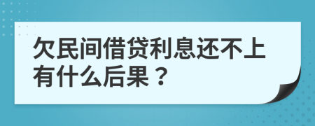 欠民間借貸利息還不上有什么后果？