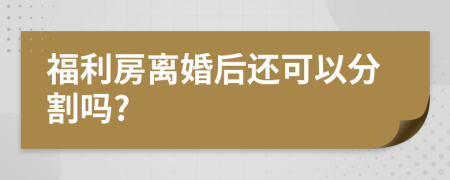 福利房離婚后還可以分割嗎?