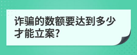 詐騙的數(shù)額要達(dá)到多少才能立案?