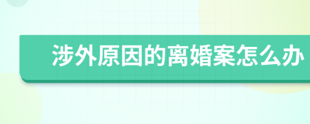 涉外原因的離婚案怎么辦