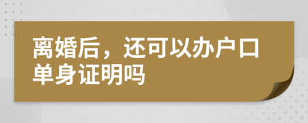 離婚后，還可以辦戶口單身證明嗎