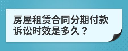房屋租賃合同分期付款訴訟時效是多久？