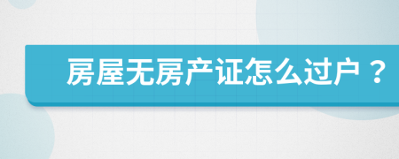 房屋無房產證怎么過戶？