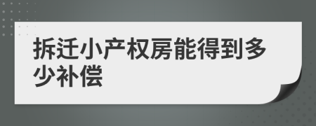 拆遷小產(chǎn)權(quán)房能得到多少補(bǔ)償