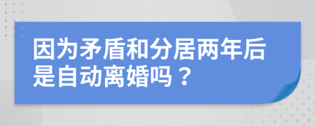因為矛盾和分居兩年后是自動離婚嗎？