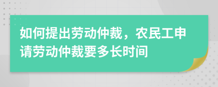 如何提出勞動仲裁，農(nóng)民工申請勞動仲裁要多長時(shí)間