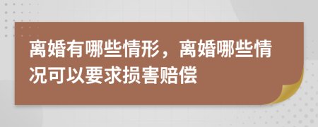 離婚有哪些情形，離婚哪些情況可以要求損害賠償