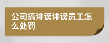 公司搞誹謗誹謗員工怎么處罰
