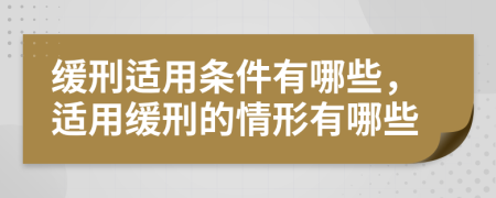 緩刑適用條件有哪些，適用緩刑的情形有哪些