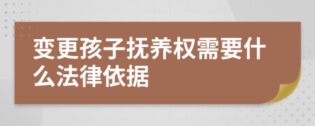 變更孩子撫養(yǎng)權(quán)需要什么法律依據(jù)
