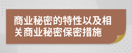 商業(yè)秘密的特性以及相關(guān)商業(yè)秘密保密措施