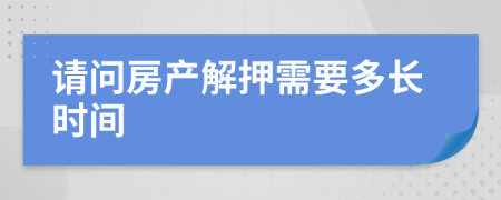 請問房產(chǎn)解押需要多長時間