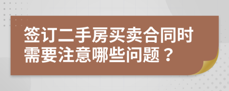 簽訂二手房買賣合同時(shí)需要注意哪些問題？