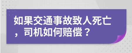 如果交通事故致人死亡，司機(jī)如何賠償？
