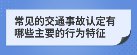 常見的交通事故認(rèn)定有哪些主要的行為特征