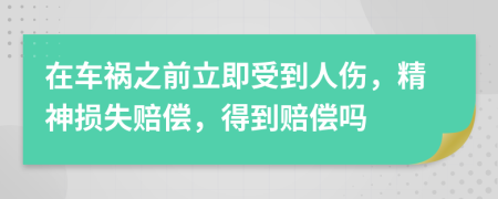 在車禍之前立即受到人傷，精神損失賠償，得到賠償嗎