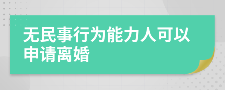 無(wú)民事行為能力人可以申請(qǐng)離婚