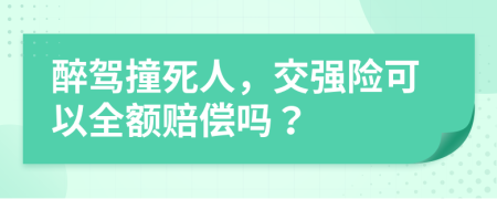 醉駕撞死人，交強(qiáng)險可以全額賠償嗎？