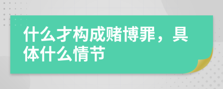 什么才構(gòu)成賭博罪，具體什么情節(jié)