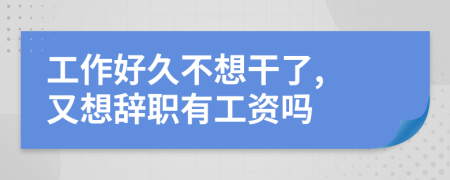 工作好久不想干了, 又想辭職有工資嗎