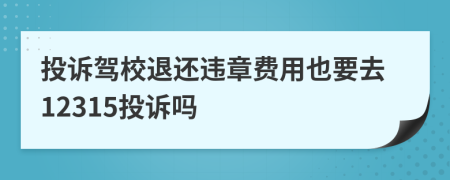 投訴駕校退還違章費(fèi)用也要去12315投訴嗎