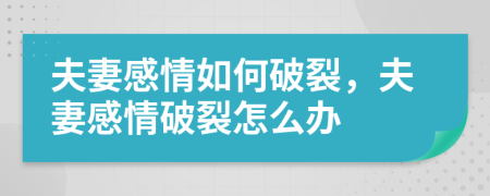 夫妻感情如何破裂，夫妻感情破裂怎么辦