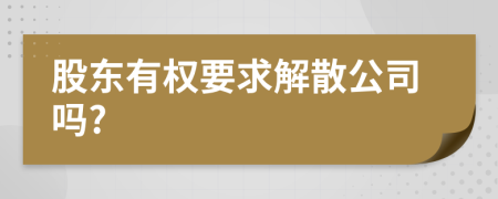 股東有權(quán)要求解散公司嗎?