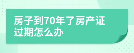 房子到70年了房產(chǎn)證過期怎么辦