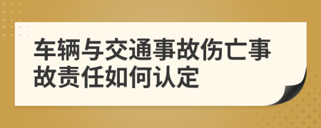 車輛與交通事故傷亡事故責(zé)任如何認(rèn)定