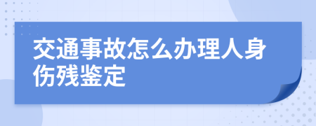 交通事故怎么辦理人身傷殘鑒定