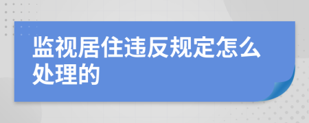 監(jiān)視居住違反規(guī)定怎么處理的