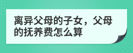 離異父母的子女，父母的撫養(yǎng)費(fèi)怎么算