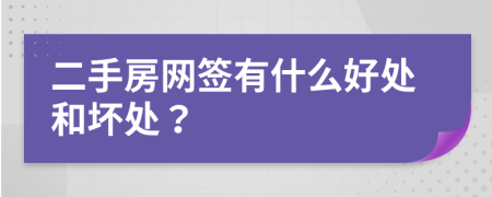 二手房網(wǎng)簽有什么好處和壞處？