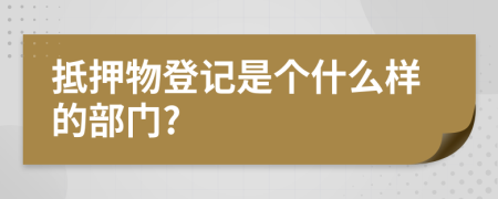 抵押物登記是個(gè)什么樣的部門(mén)?
