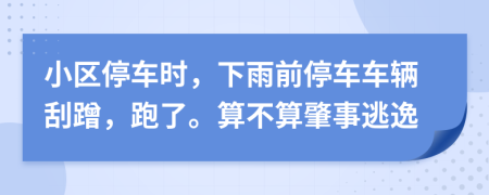 小區(qū)停車時(shí)，下雨前停車車輛刮蹭，跑了。算不算肇事逃逸