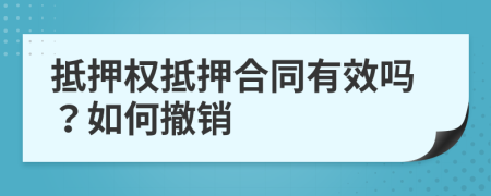 抵押權(quán)抵押合同有效嗎？如何撤銷